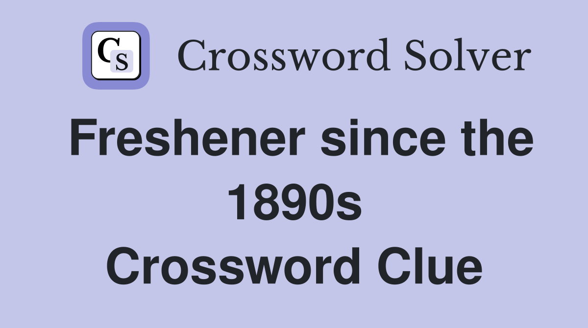 Freshener since the 1890s Crossword Clue