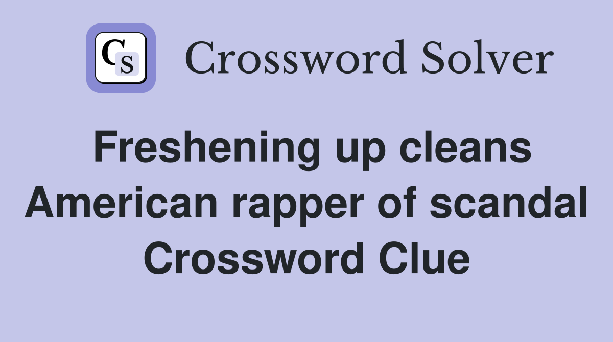 Freshening up cleans American rapper of scandal Crossword Clue