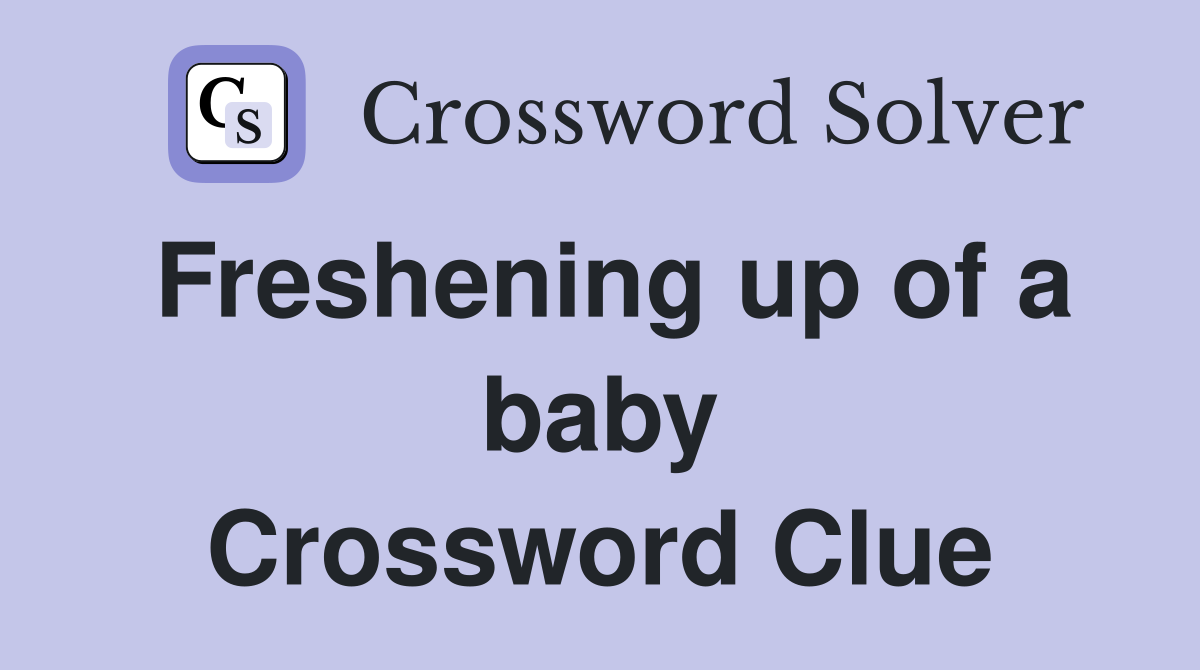 Freshening up of a baby Crossword Clue