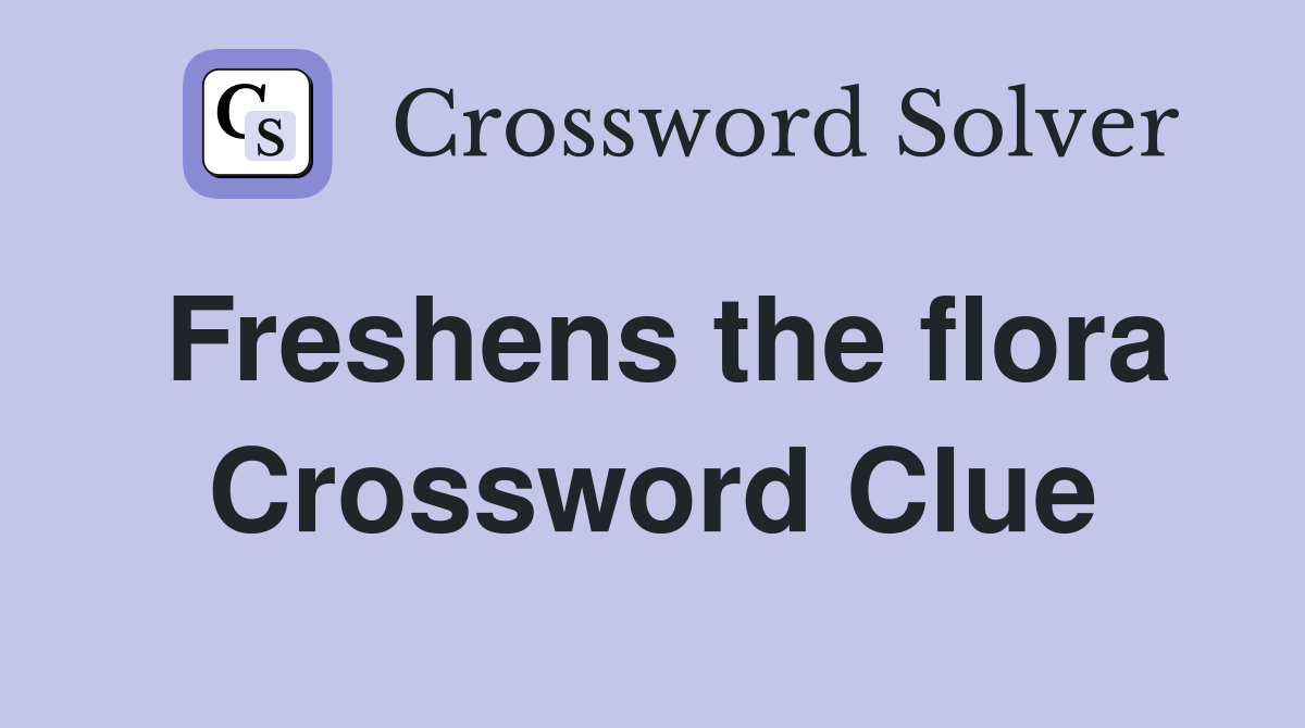 Freshens the flora Crossword Clue