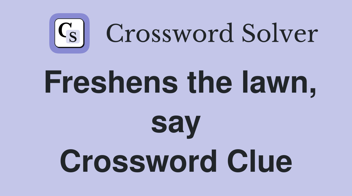 Freshens the lawn, say Crossword Clue