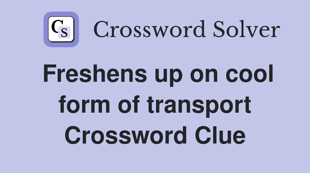 Freshens up on cool form of transport Crossword Clue