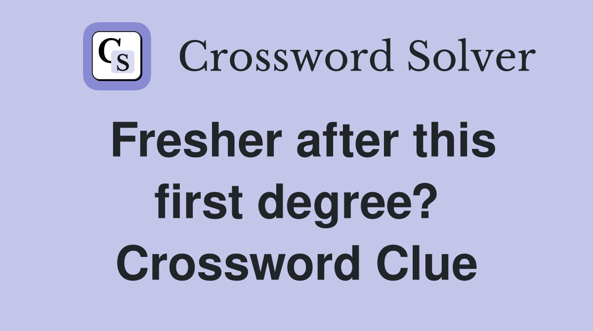 Fresher after this first degree? Crossword Clue