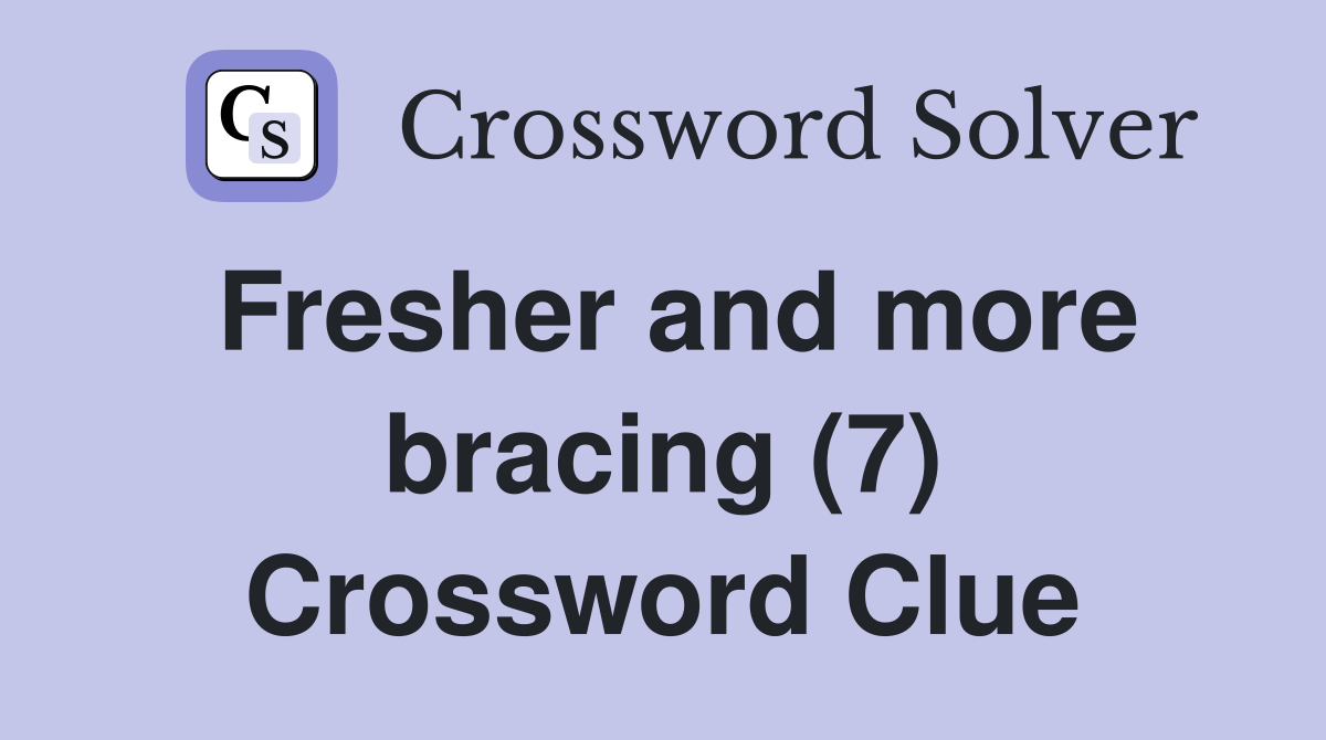 Fresher and more bracing (7) Crossword Clue