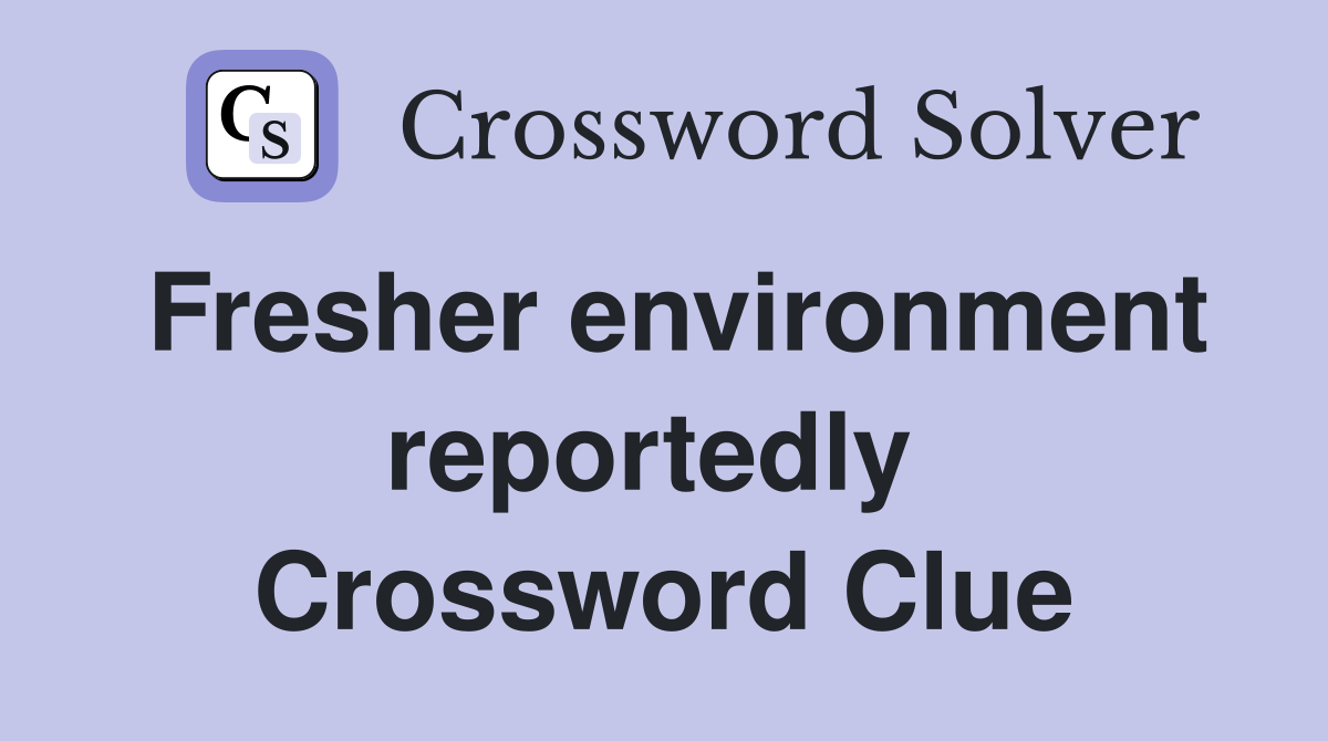 Fresher environment reportedly  Crossword Clue