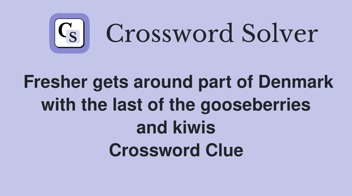 Fresher gets around part of Denmark with the last of the gooseberries and kiwis Crossword Clue