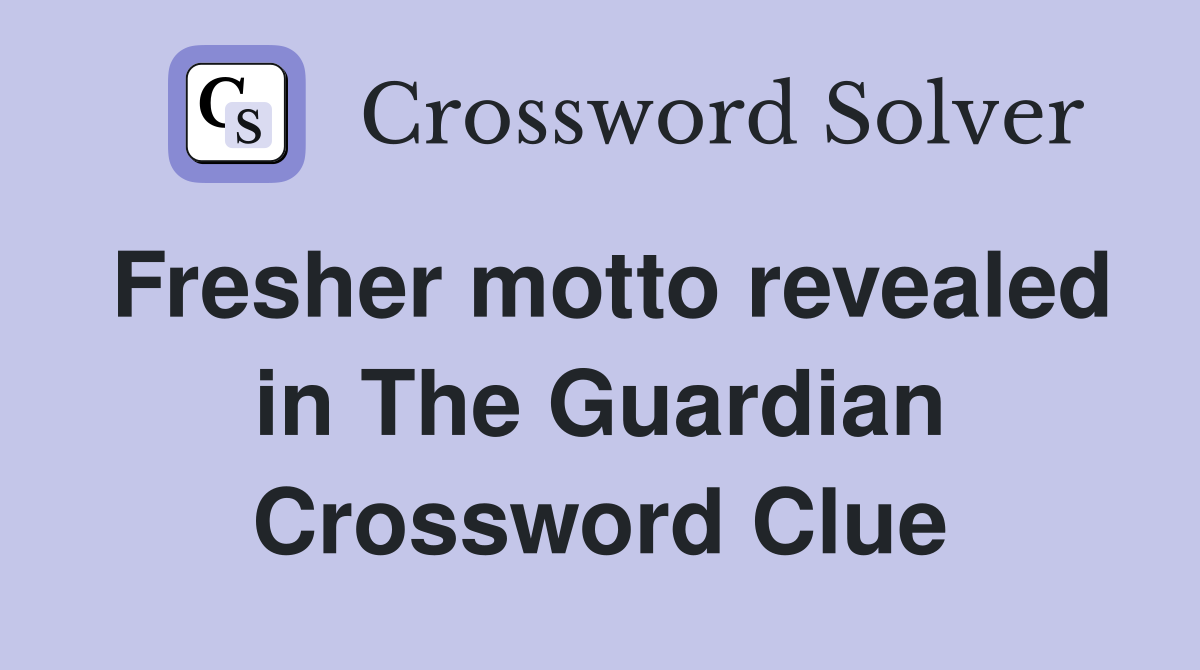 Fresher motto revealed in The Guardian Crossword Clue
