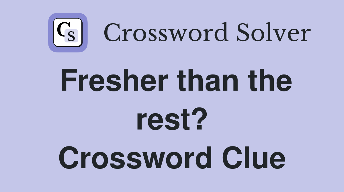 Fresher than the rest? Crossword Clue