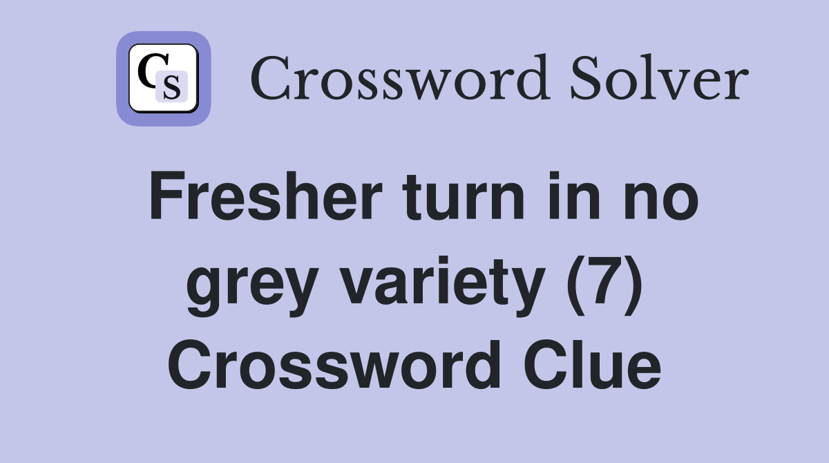 Fresher turn in no grey variety (7) Crossword Clue