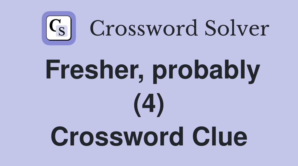 Fresher, probably (4) Crossword Clue