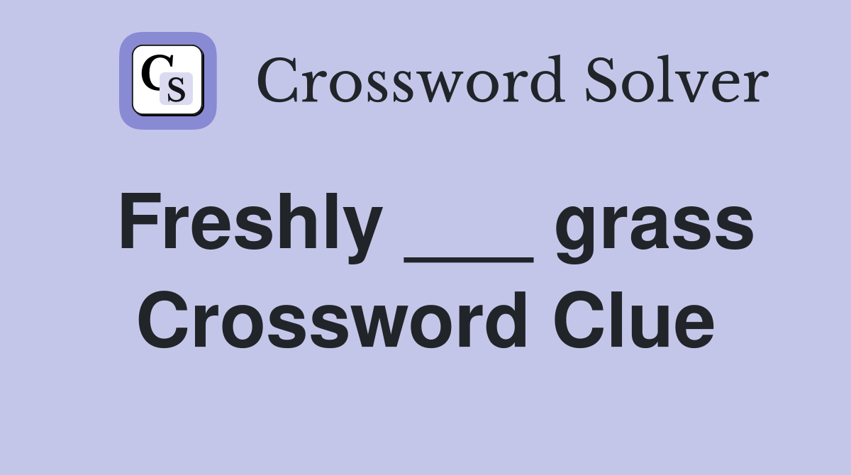 Freshly ___ grass Crossword Clue