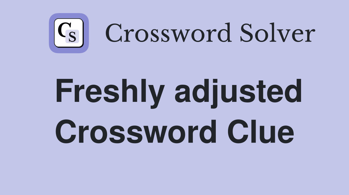 Freshly adjusted Crossword Clue
