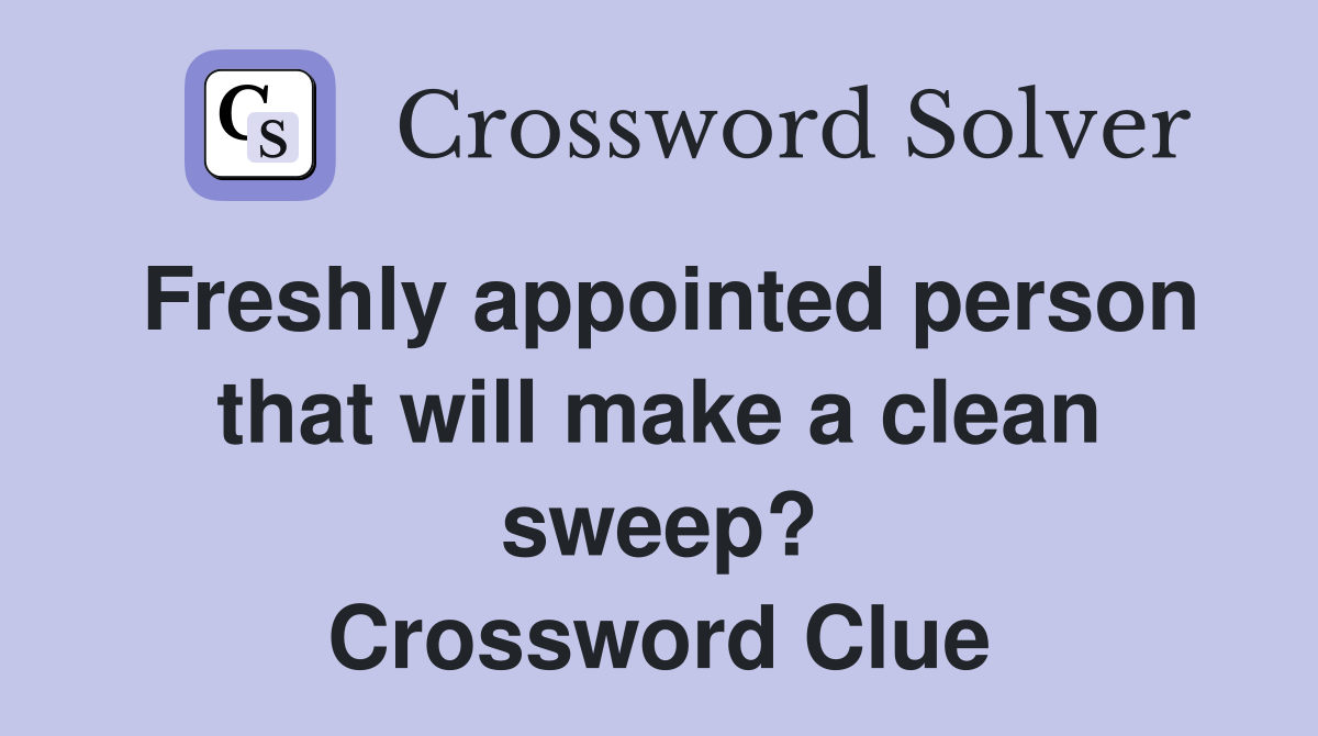 Freshly appointed person that will make a clean sweep? Crossword Clue