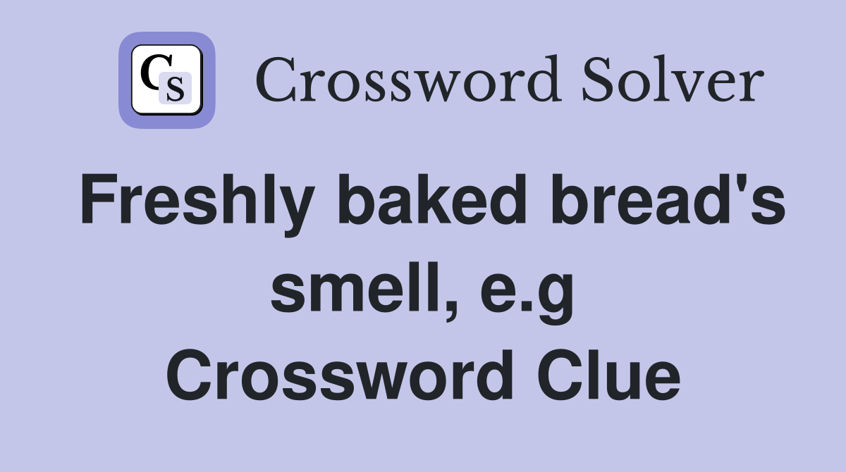 Freshly baked bread's smell, e.g Crossword Clue