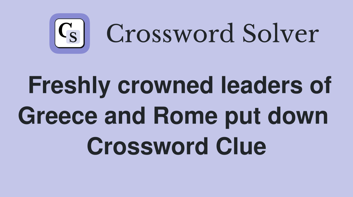 Freshly crowned leaders of Greece and Rome put down  Crossword Clue