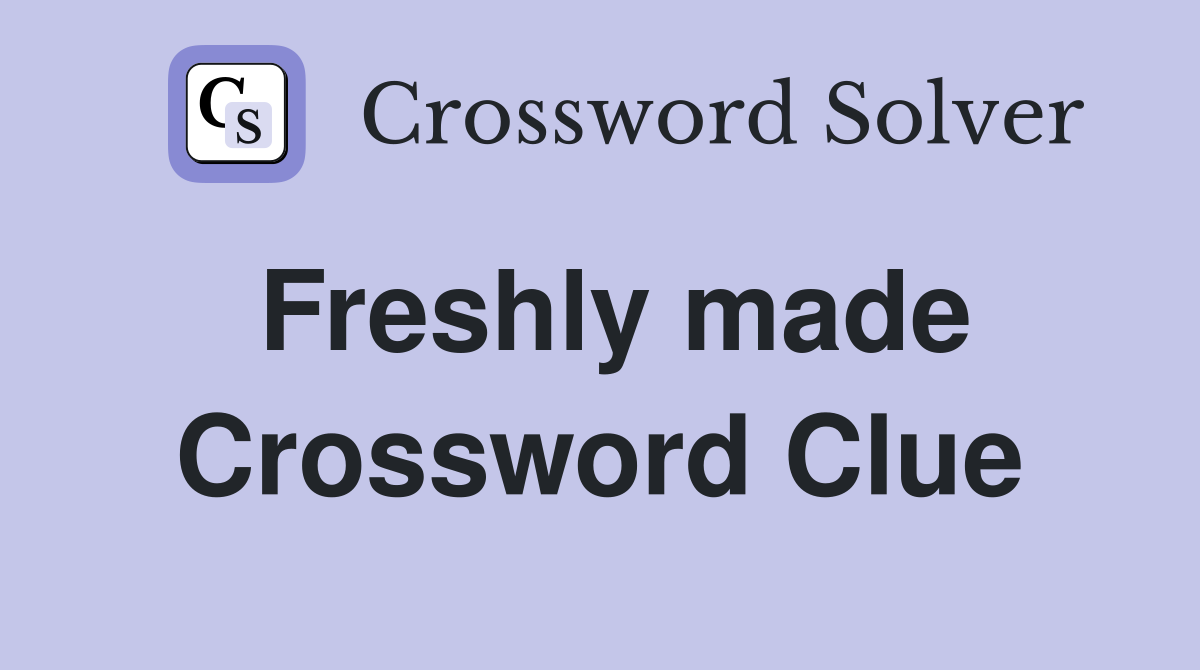 Freshly made Crossword Clue
