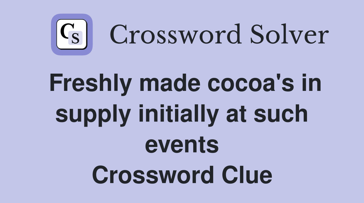 Freshly made cocoa's in supply initially at such events Crossword Clue