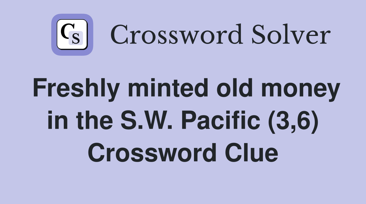 Freshly minted old money in the S.W. Pacific (3,6) Crossword Clue