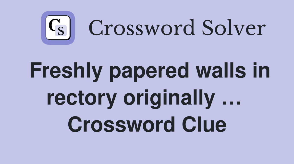 Freshly papered walls in rectory originally …  Crossword Clue