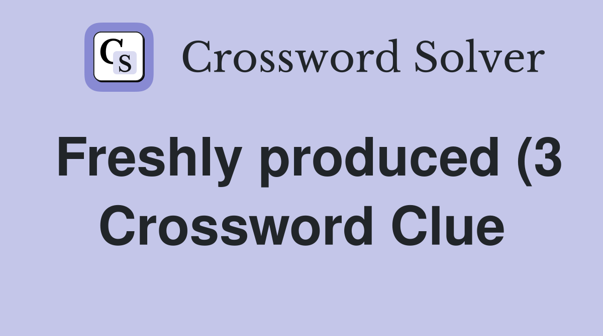 Freshly produced (3) Crossword Clue Answers Crossword Solver Freshly produced (3) Crossword Clue Answers Crossword Solver