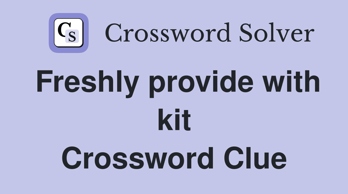 Freshly provide with kit Crossword Clue