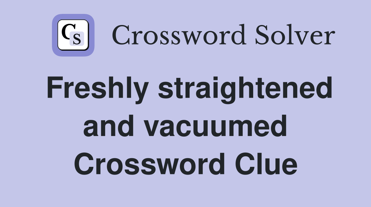 Freshly straightened and vacuumed Crossword Clue