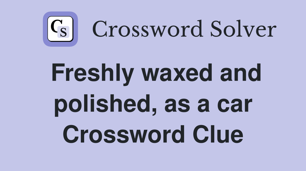 Freshly waxed and polished, as a car Crossword Clue