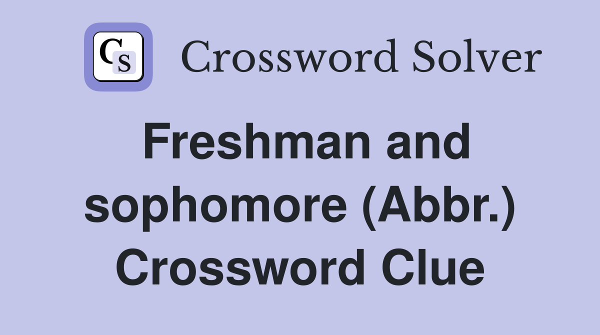 Freshman and sophomore (Abbr.) Crossword Clue
