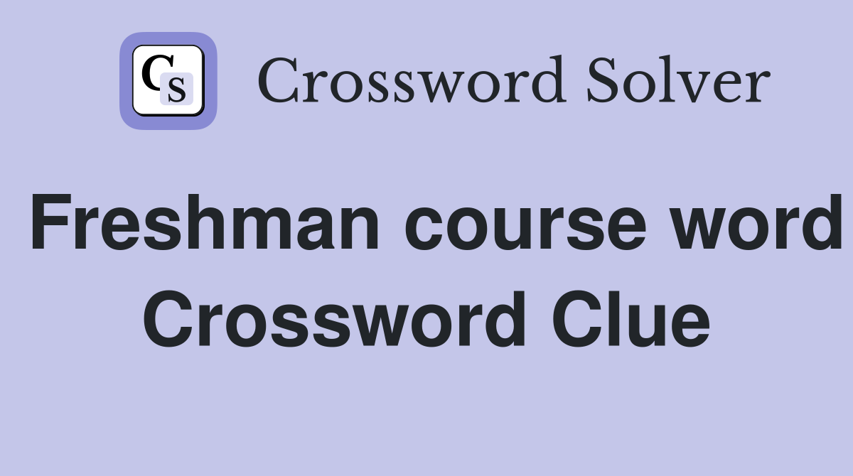 Freshman course word Crossword Clue