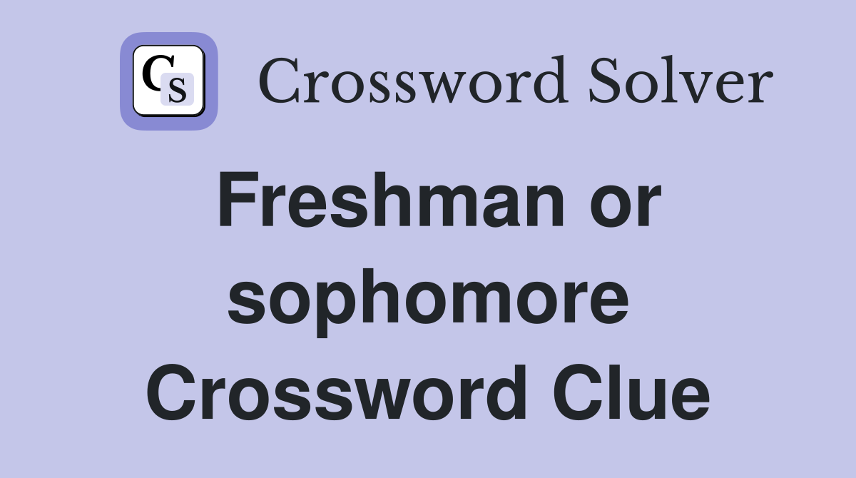 Freshman or sophomore Crossword Clue