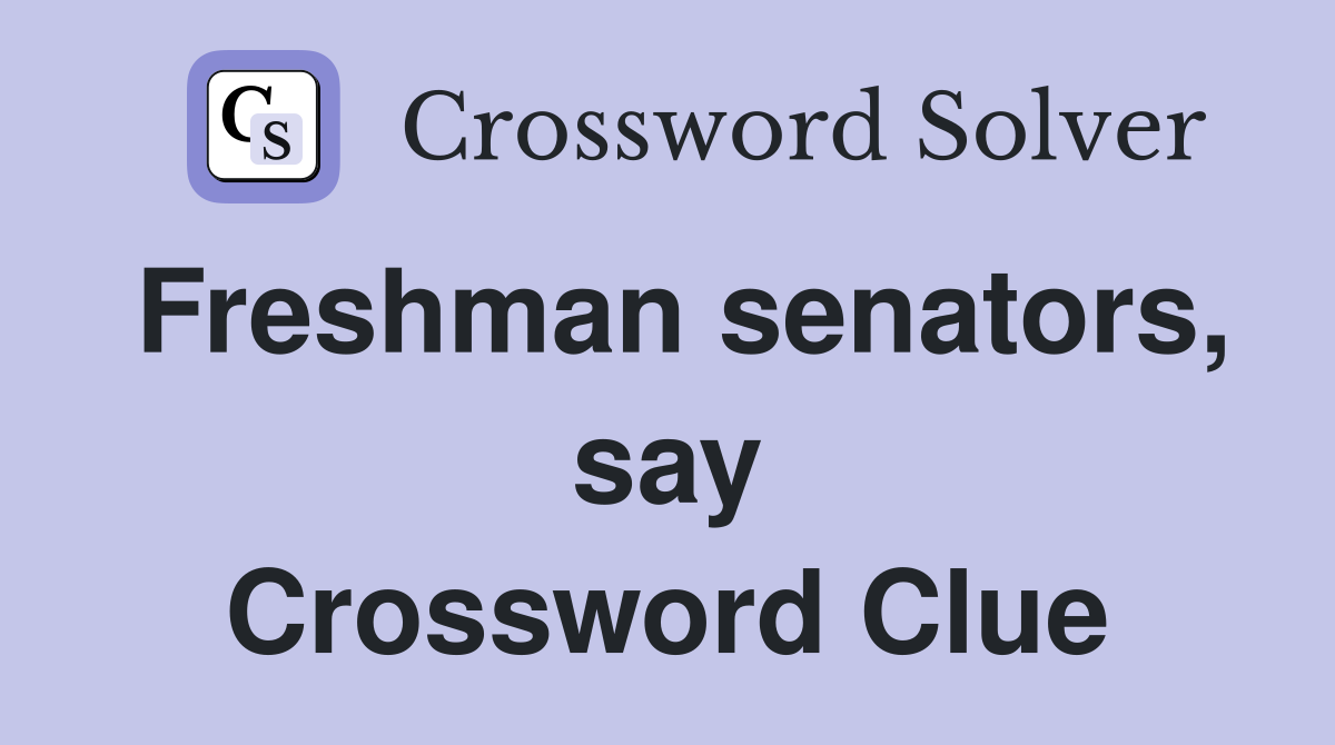 Freshman senators, say Crossword Clue
