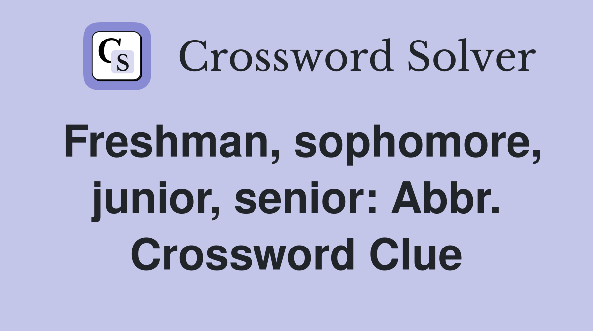 Freshman, sophomore, junior, senior: Abbr. Crossword Clue