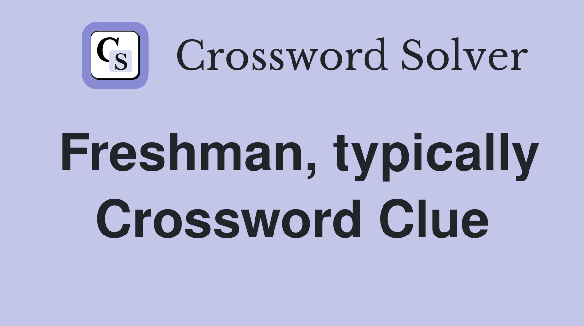 Freshman, typically Crossword Clue