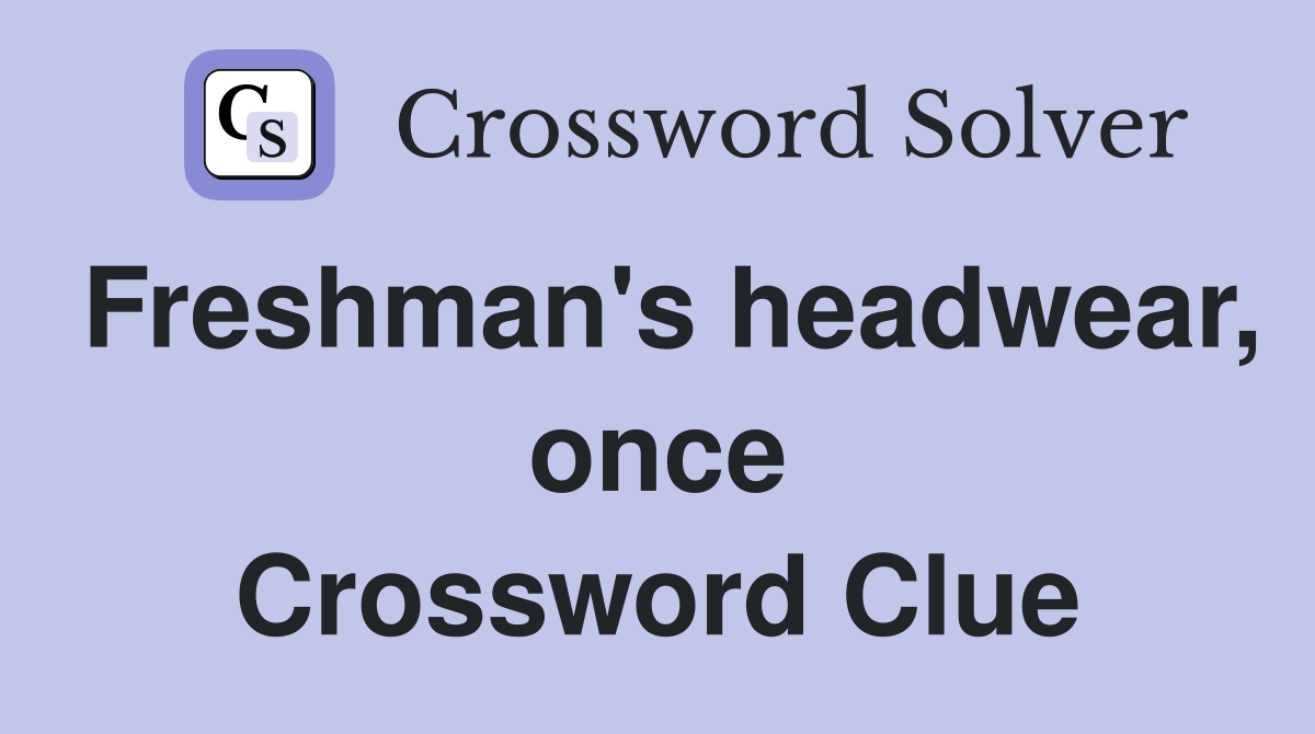 Freshman #39 s headwear once Crossword Clue Answers Crossword Solver