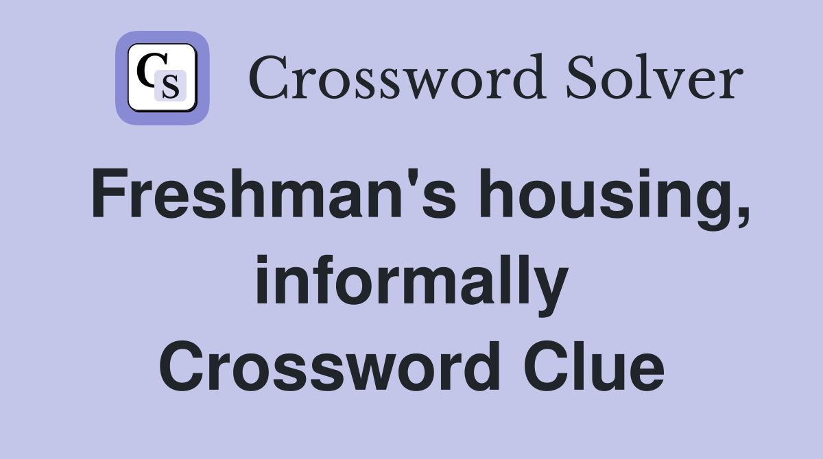 Freshman's housing, informally Crossword Clue