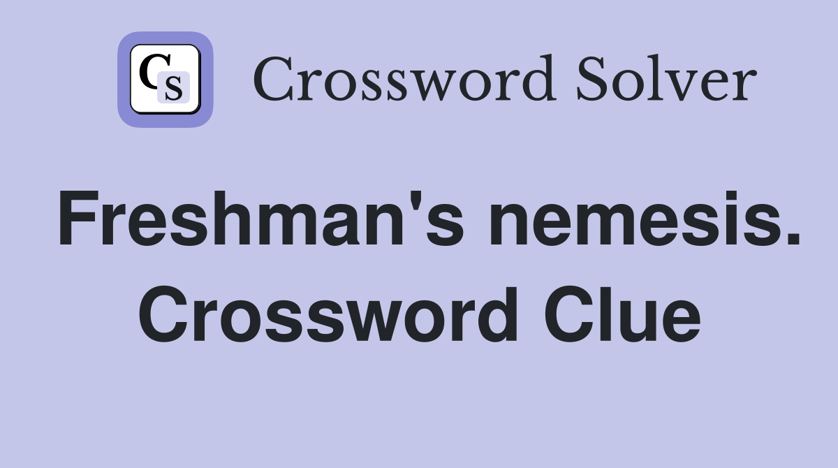 Freshman's nemesis. Crossword Clue