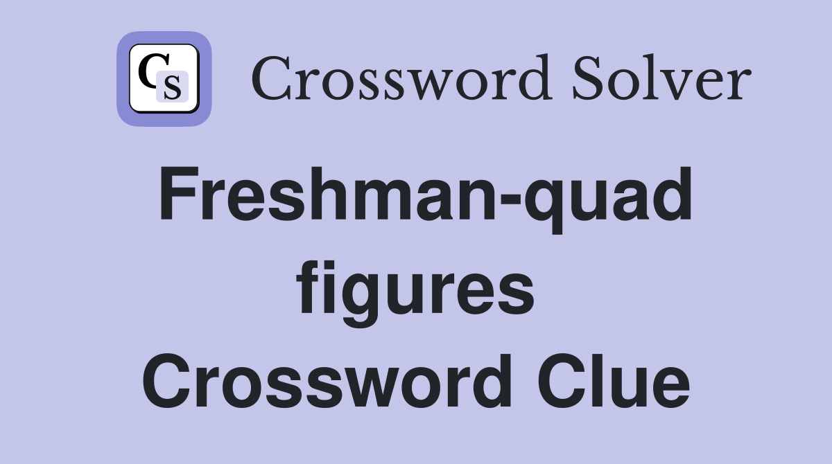 Freshman-quad figures Crossword Clue