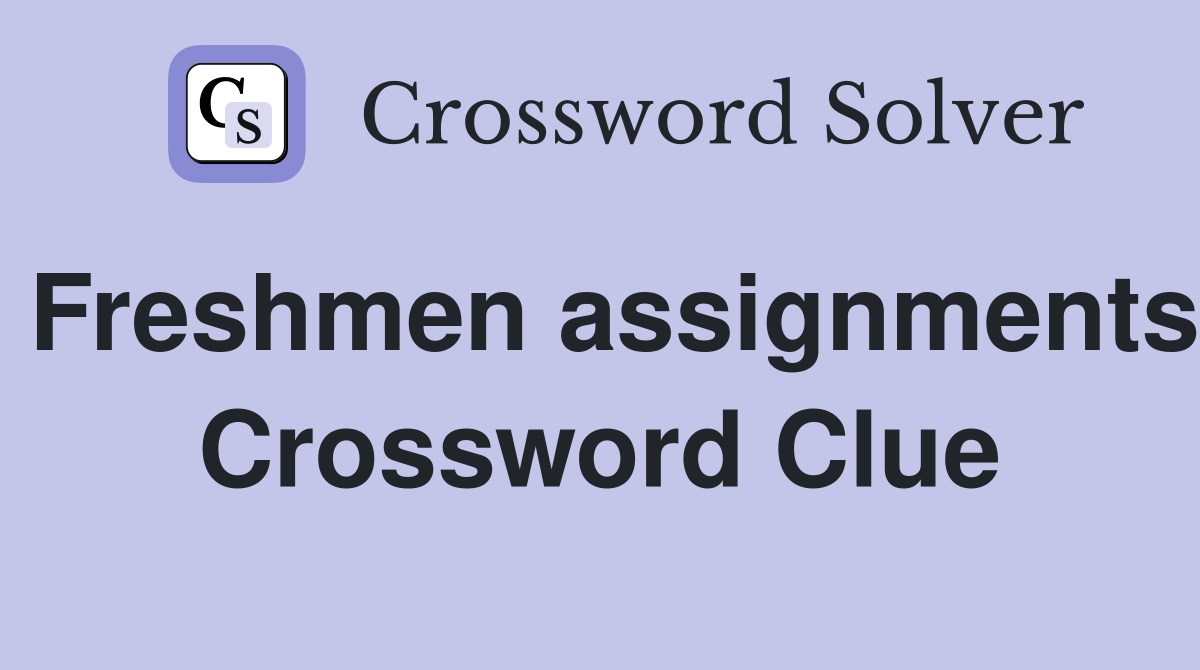 Freshmen assignments Crossword Clue