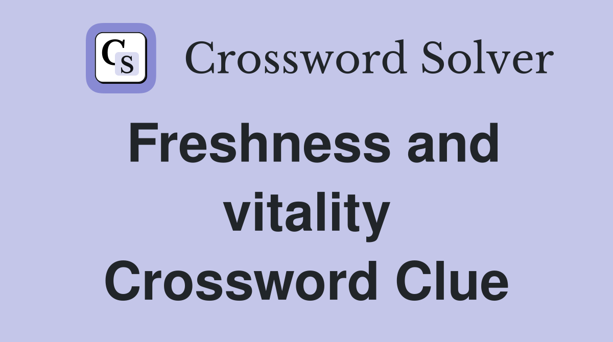 Freshness and vitality Crossword Clue