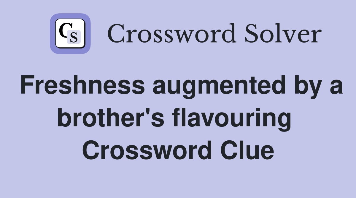 Freshness augmented by a brother's flavouring  Crossword Clue