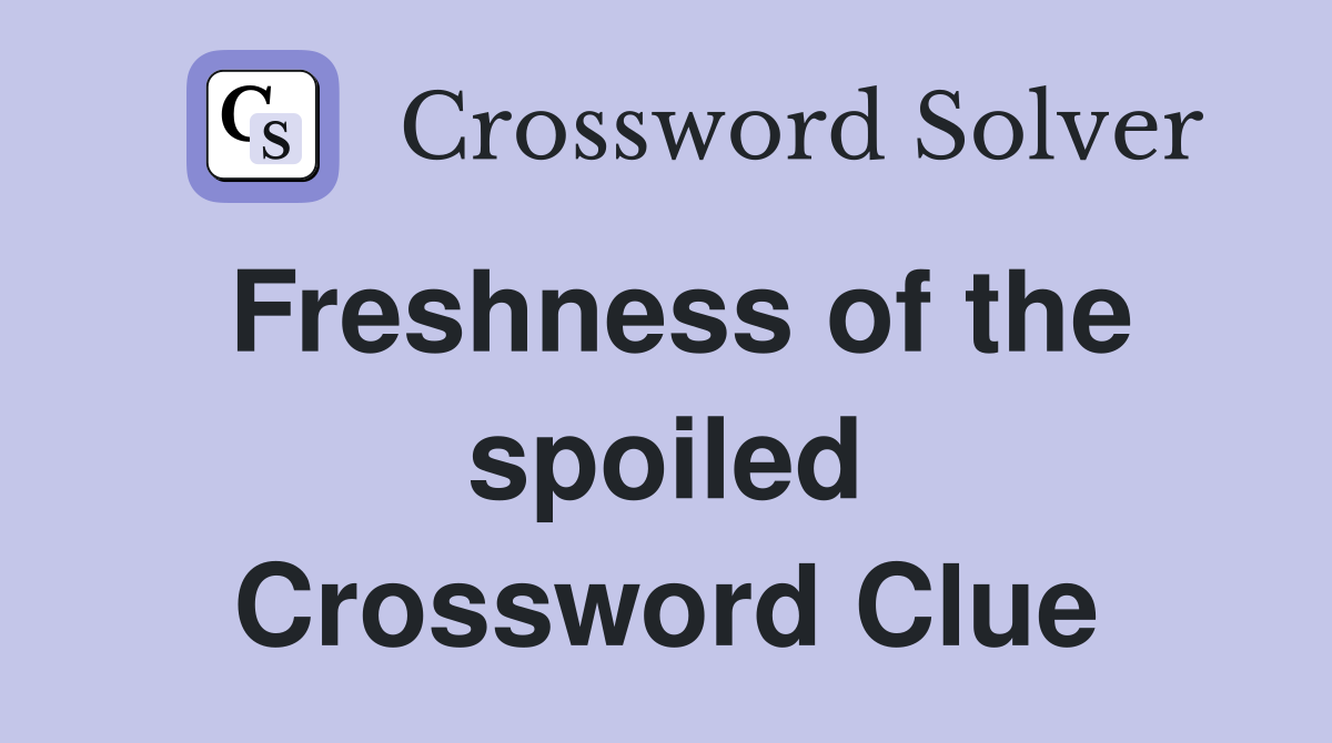 Freshness of the spoiled Crossword Clue