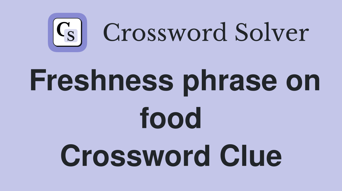 Freshness phrase on food Crossword Clue