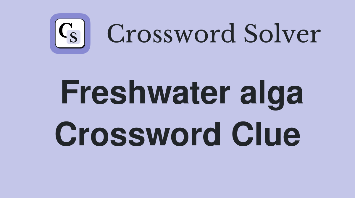 Freshwater alga Crossword Clue