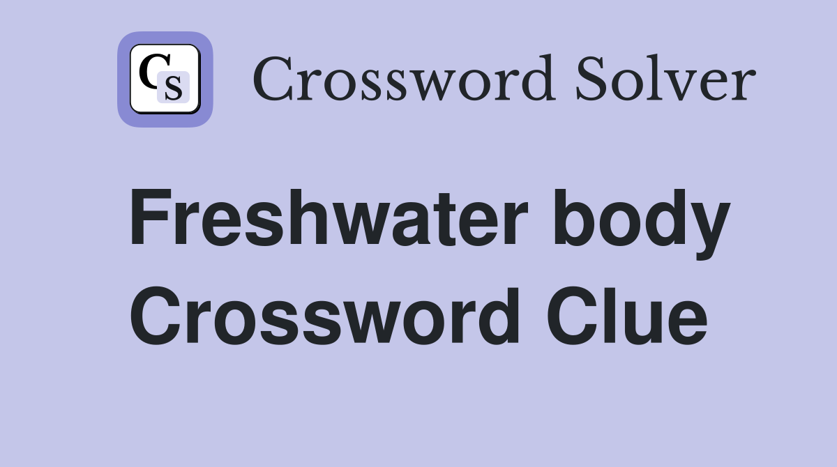 Freshwater body Crossword Clue