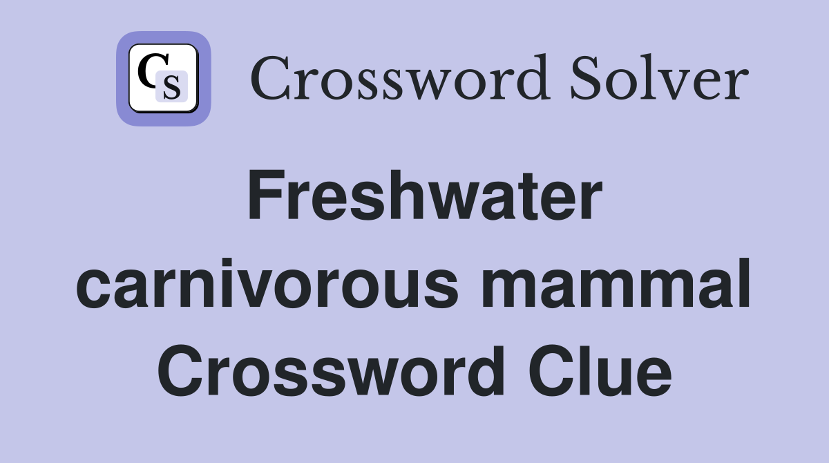 Freshwater carnivorous mammal Crossword Clue
