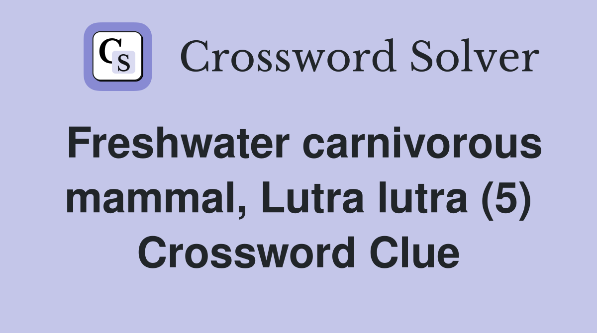 Freshwater carnivorous mammal, Lutra lutra (5) Crossword Clue