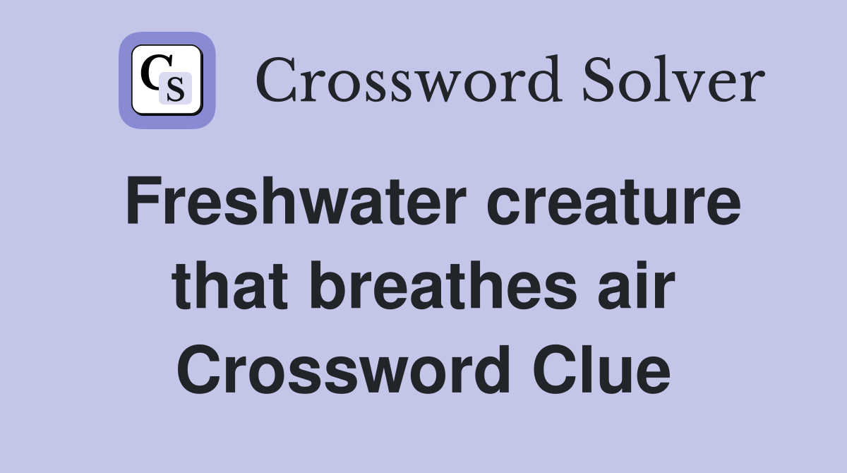 Freshwater creature that breathes air Crossword Clue