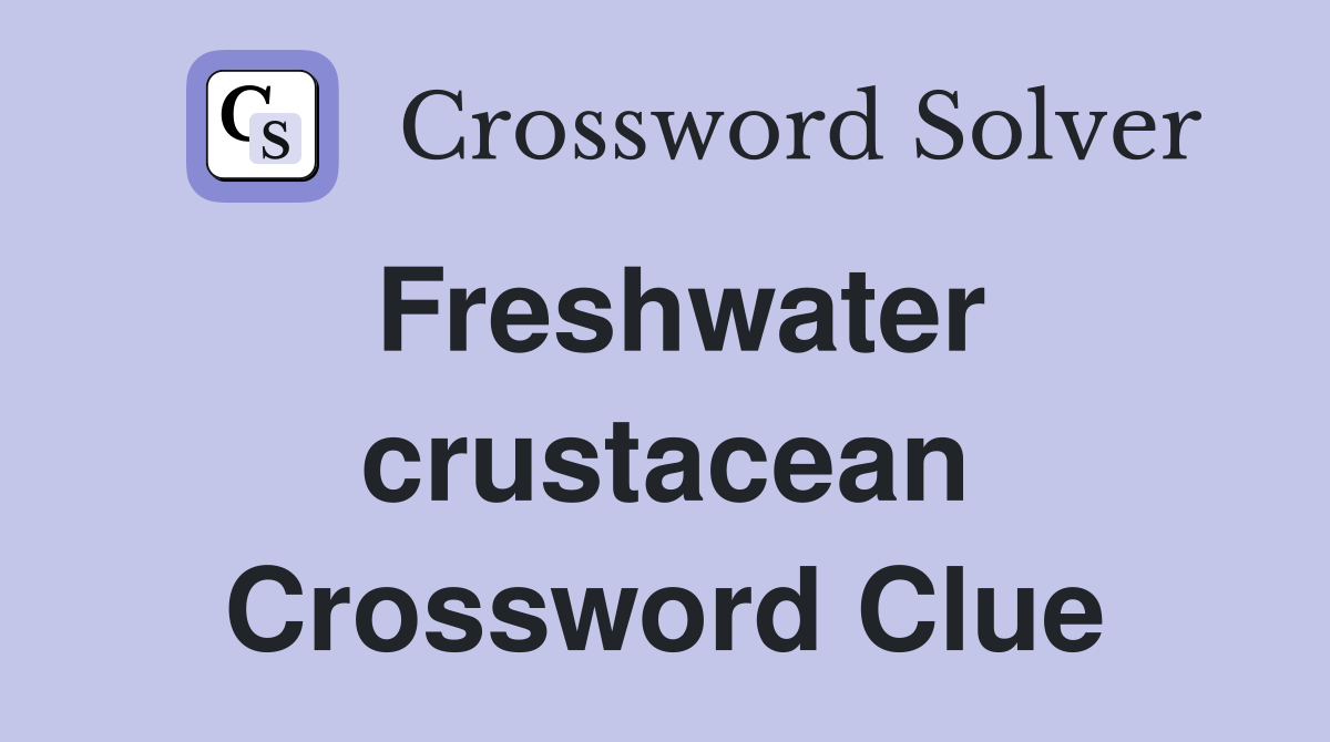 Freshwater crustacean Crossword Clue