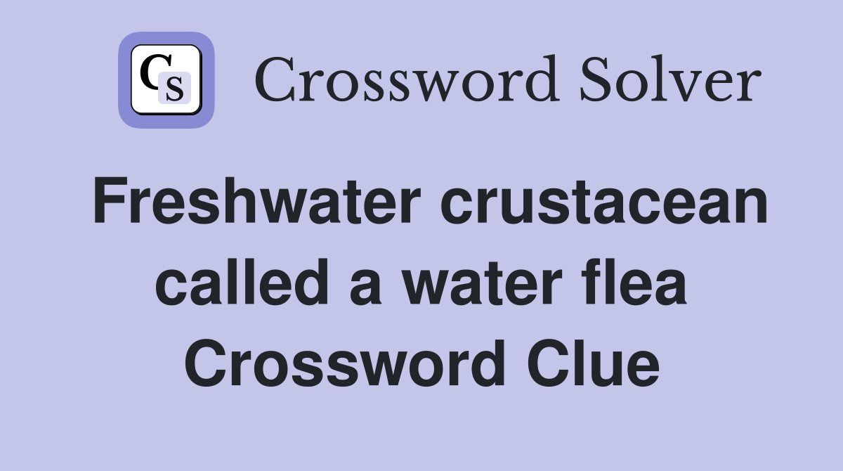 Freshwater crustacean called a water flea Crossword Clue