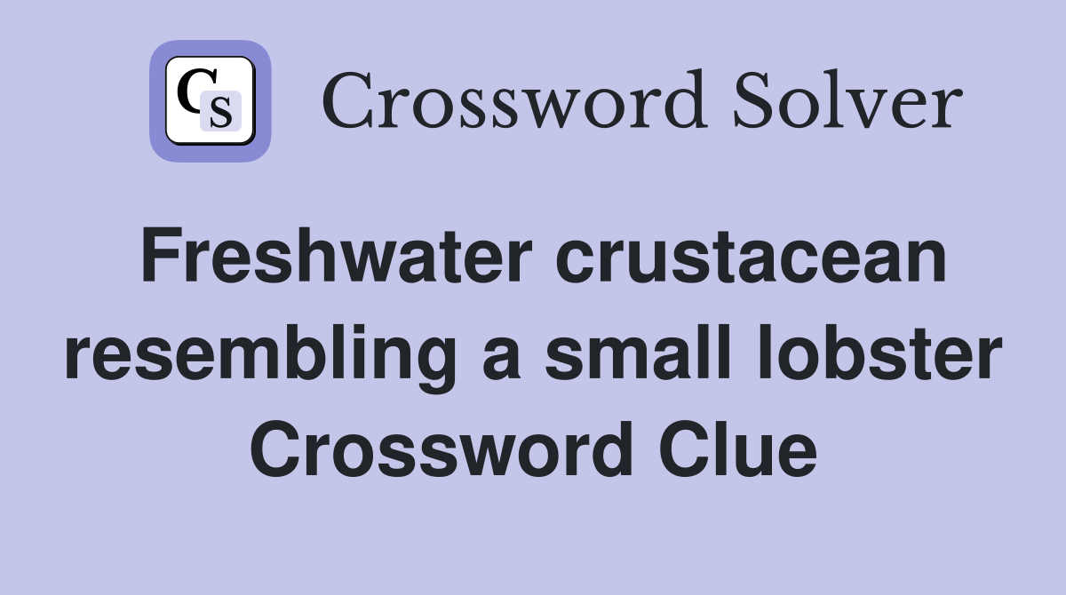 Freshwater crustacean resembling a small lobster Crossword Clue